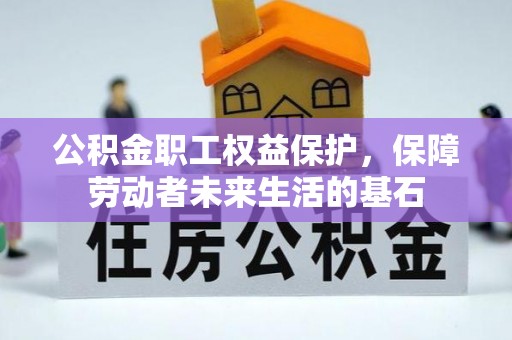 海阳公积金职工权益保护，保障劳动者未来生活的基石