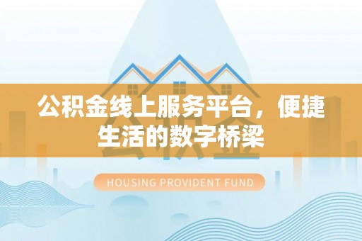 狮子山公积金线上服务平台，便捷生活的数字桥梁