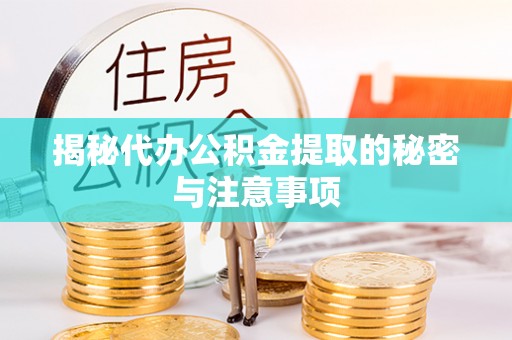 惠来揭秘代办公积金提取的秘密与注意事项