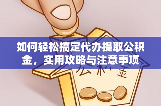 清溪如何轻松搞定代办提取公积金，实用攻略与注意事项