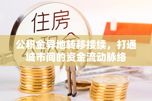 信丰公积金异地转移接续，打通城市间的资金流动脉络