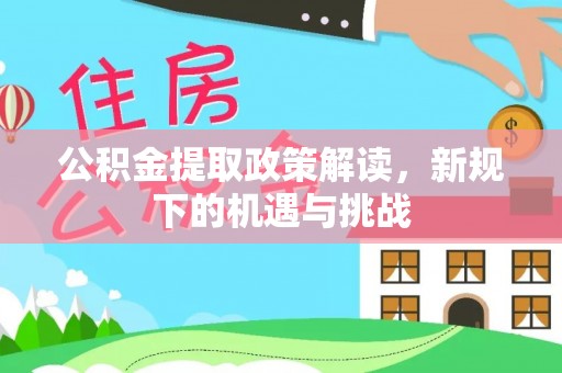 马边公积金提取政策解读，新规下的机遇与挑战