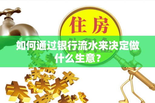普安如何通过银行流水来决定做什么生意？