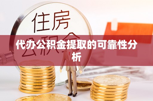 屯留代办公积金提取的可靠性分析
