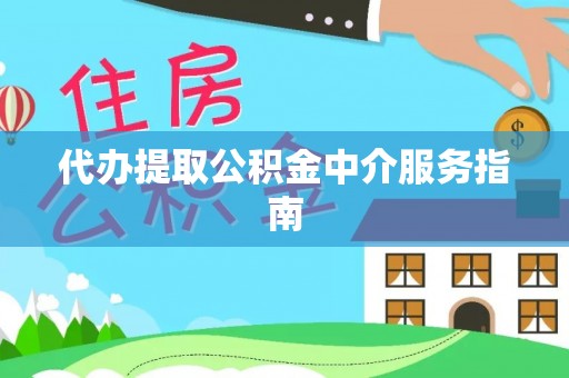 遵化代办提取公积金中介服务指南