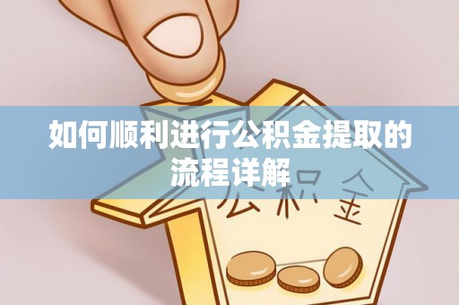 宁津如何顺利进行公积金提取的流程详解