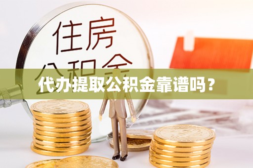 武侯代办提取公积金靠谱吗？