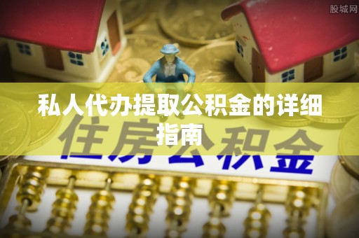 常山私人代办提取公积金的详细指南