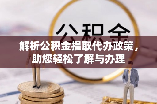凤冈解析公积金提取代办政策，助您轻松了解与办理