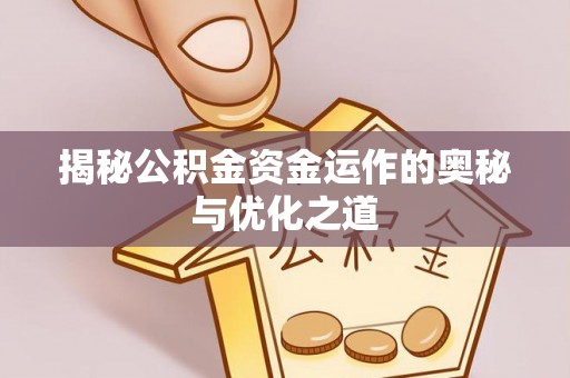 博兴揭秘公积金资金运作的奥秘与优化之道