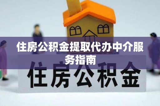 淅川住房公积金提取代办中介服务指南