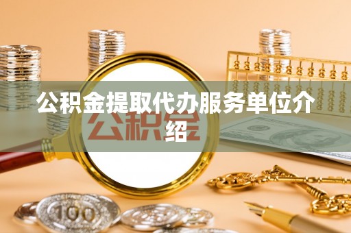 梅列公积金提取代办服务单位介绍