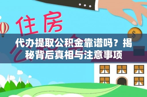娄星代办提取公积金靠谱吗？揭秘背后真相与注意事项
