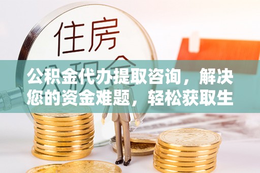 榕江公积金代办提取咨询，解决您的资金难题，轻松获取生活助力