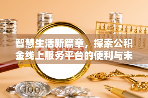 红安智慧生活新篇章，探索公积金线上服务平台的便利与未来