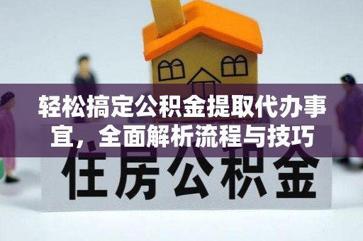 信宜轻松搞定公积金提取代办事宜，全面解析流程与技巧