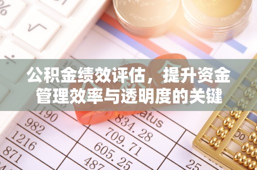 回民公积金绩效评估，提升资金管理效率与透明度的关键