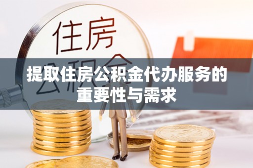 七股提取住房公积金代办服务的重要性与需求