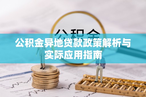 伊犁哈萨克公积金异地贷款政策解析与实际应用指南