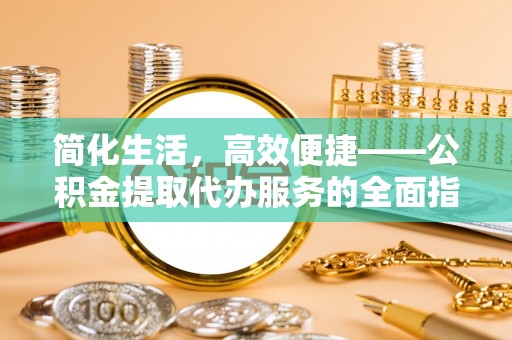 琼海简化生活，高效便捷——公积金提取代办服务的全面指南