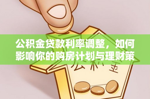 茶山公积金贷款利率调整，如何影响你的购房计划与理财策略