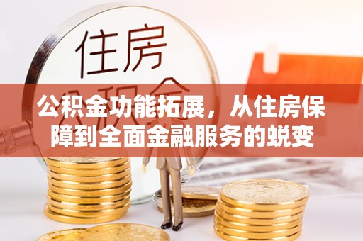 回民公积金功能拓展，从住房保障到全面金融服务的蜕变