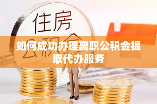 林口如何成功办理离职公积金提取代办服务