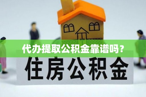 台州代办提取公积金靠谱吗？