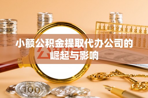 林口小额公积金提取代办公司的崛起与影响