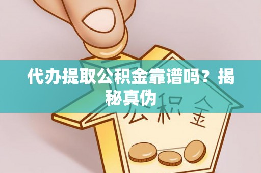 安南代办提取公积金靠谱吗？揭秘真伪
