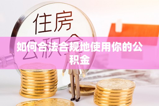 南乐如何合法合规地使用你的公积金